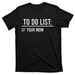 To Do List Your Mom To Do List Your Mom Your Sister T-Shirt