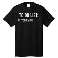 To Do List Your Mom To Do List Your Mom Your Sister Tall T-Shirt