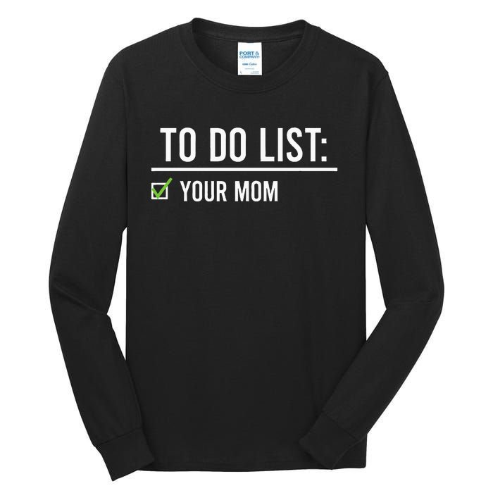 To Do List Your Mom To Do List Your Mom Your Sister Tall Long Sleeve T-Shirt