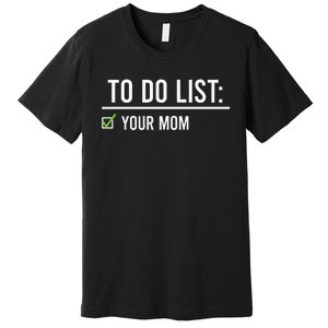 To Do List Your Mom To Do List Your Mom Your Sister Premium T-Shirt