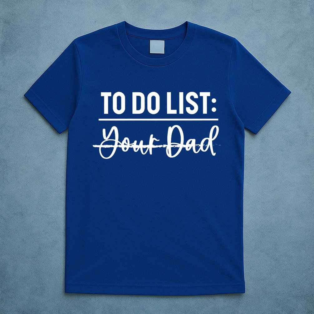 To Do List Your Dad Funny Father Day Gift T-Shirt