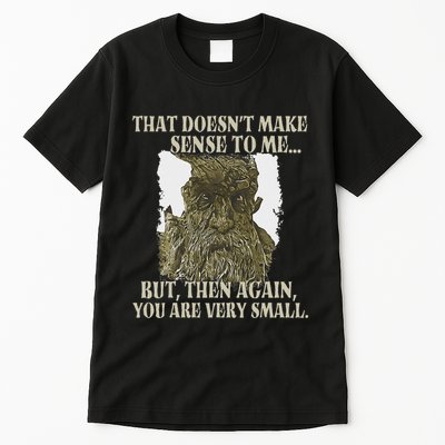 That DoesnT Make Sense To Me But Then Again You Are Very Tall T-Shirt