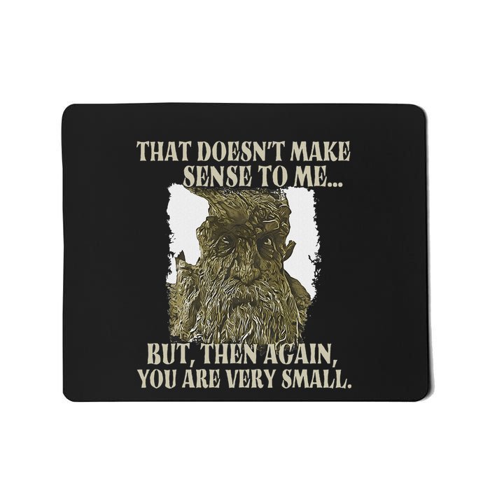 That DoesnT Make Sense To Me But Then Again You Are Very Mousepad