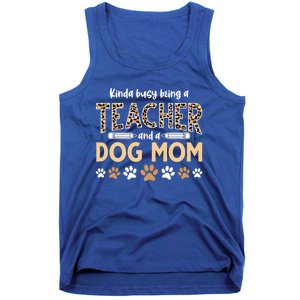 Teachers Dog Moms Kinda Busy Being A Teacher And A Dog Mom Meaningful Gift Tank Top