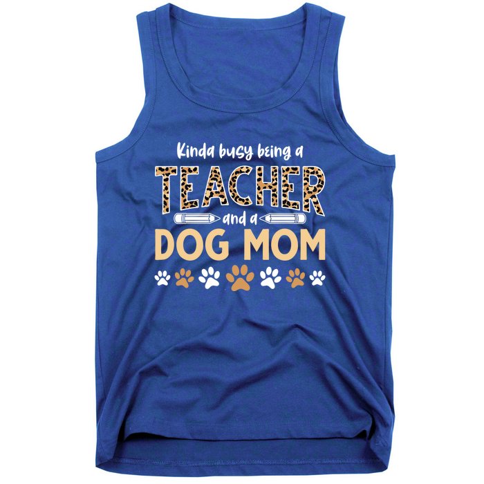 Teachers Dog Moms Kinda Busy Being A Teacher And A Dog Mom Meaningful Gift Tank Top