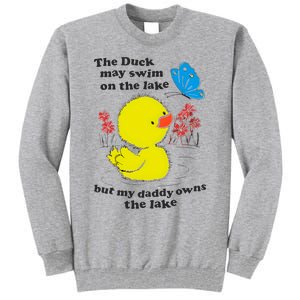 The Duck May Swim On The Lake But My Daddy Owns The Lake Tall Sweatshirt