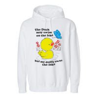 The Duck May Swim On The Lake But My Daddy Owns The Lake Garment-Dyed Fleece Hoodie