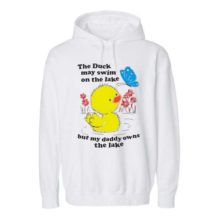 The Duck May Swim On The Lake But My Daddy Owns The Lake Garment-Dyed Fleece Hoodie