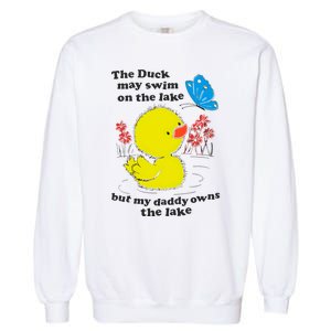 The Duck May Swim On The Lake But My Daddy Owns The Lake Garment-Dyed Sweatshirt