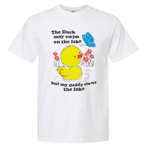 The Duck May Swim On The Lake But My Daddy Owns The Lake Garment-Dyed Heavyweight T-Shirt