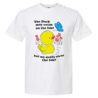 The Duck May Swim On The Lake But My Daddy Owns The Lake Garment-Dyed Heavyweight T-Shirt