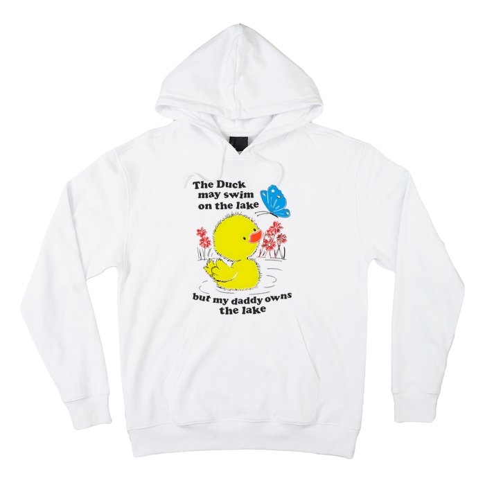 The Duck May Swim On The Lake But My Daddy Owns The Lake Hoodie