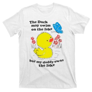 The Duck May Swim On The Lake But My Daddy Owns The Lake T-Shirt