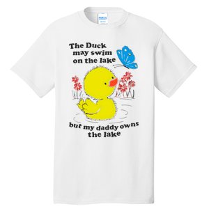 The Duck May Swim On The Lake But My Daddy Owns The Lake Tall T-Shirt