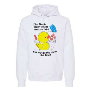 The Duck May Swim On The Lake But My Daddy Owns The Lake Premium Hoodie