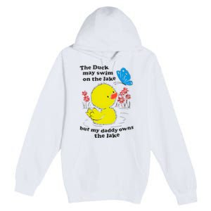 The Duck May Swim On The Lake But My Daddy Owns The Lake Premium Pullover Hoodie