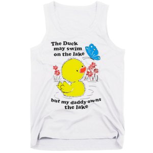 The Duck May Swim On The Lake But My Daddy Owns The Lake Tank Top