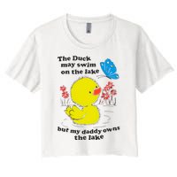 The Duck May Swim On The Lake But My Daddy Owns The Lake Women's Crop Top Tee