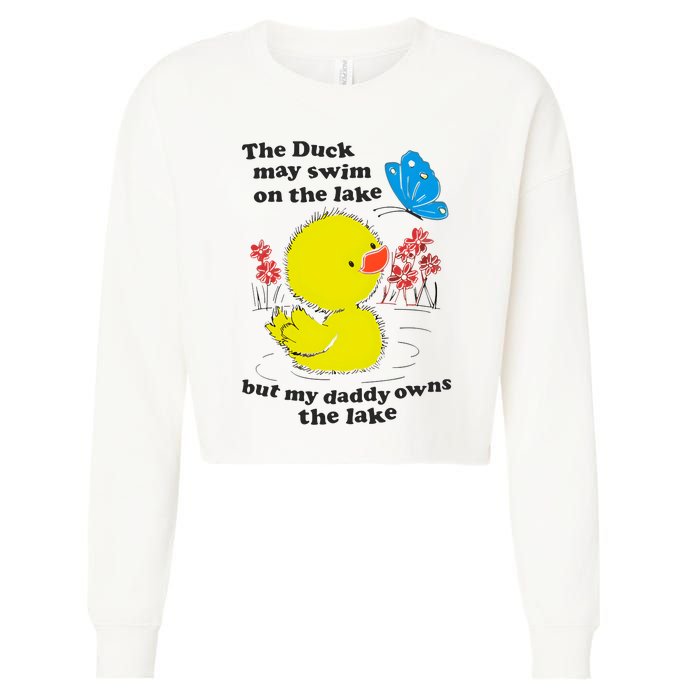 The Duck May Swim On The Lake But My Daddy Owns The Lake Cropped Pullover Crew