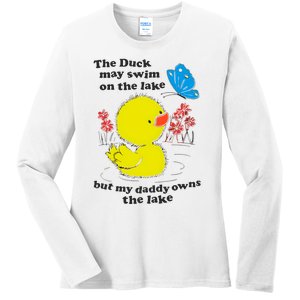 The Duck May Swim On The Lake But My Daddy Owns The Lake Ladies Long Sleeve Shirt