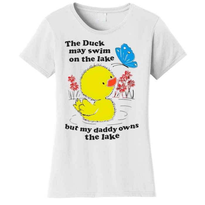 The Duck May Swim On The Lake But My Daddy Owns The Lake Women's T-Shirt