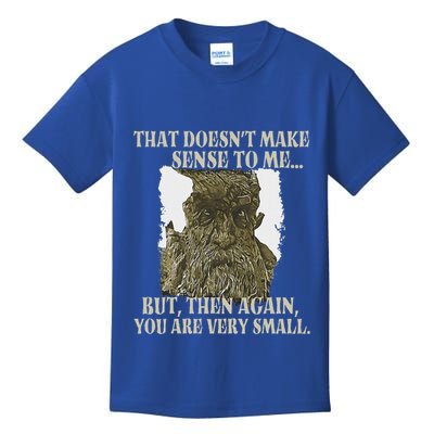 That DoesnT Make Sense To Me But Then Again You Are Very Kids T-Shirt