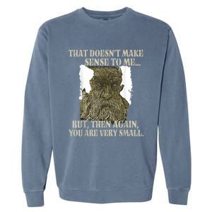 That DoesnT Make Sense To Me But Then Again You Are Very Garment-Dyed Sweatshirt