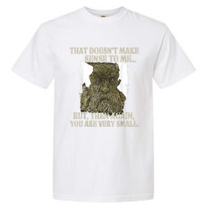 That DoesnT Make Sense To Me But Then Again You Are Very Garment-Dyed Heavyweight T-Shirt