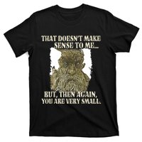 That DoesnT Make Sense To Me But Then Again You Are Very T-Shirt