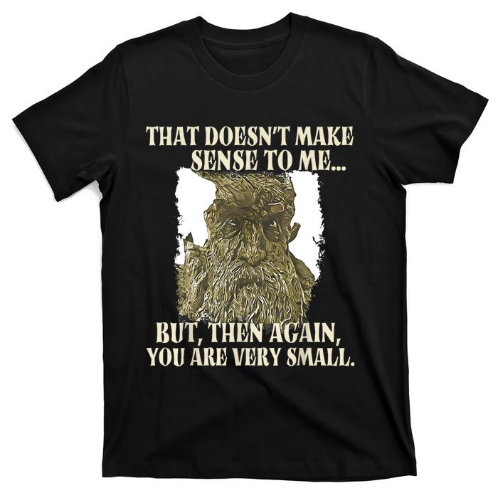 That DoesnT Make Sense To Me But Then Again You Are Very T-Shirt