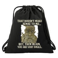 That DoesnT Make Sense To Me But Then Again You Are Very Drawstring Bag