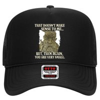 That DoesnT Make Sense To Me But Then Again You Are Very Trucker Hat