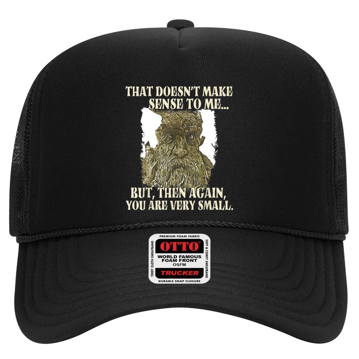 That DoesnT Make Sense To Me But Then Again You Are Very Trucker Hat