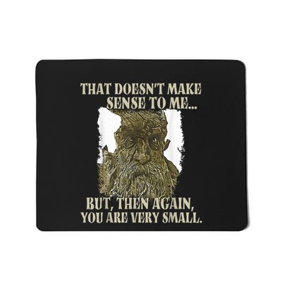 That DoesnT Make Sense To Me But Then Again You Are Very Mousepad
