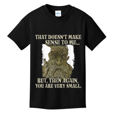 That DoesnT Make Sense To Me But Then Again You Are Very Kids T-Shirt