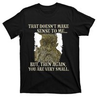 That DoesnT Make Sense To Me But Then Again You Are Very T-Shirt