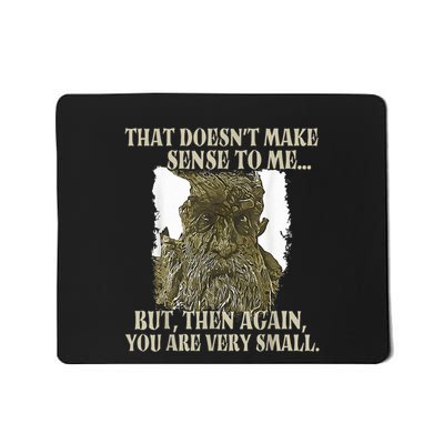 That DoesnT Make Sense To Me But Then Again You Are Very Mousepad