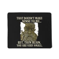 That DoesnT Make Sense To Me But Then Again You Are Very Mousepad