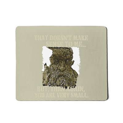 That DoesnT Make Sense To Me But Then Again You Are Very Mousepad
