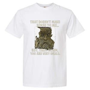 That DoesnT Make Sense To Me But Then Again You Are Very Garment-Dyed Heavyweight T-Shirt