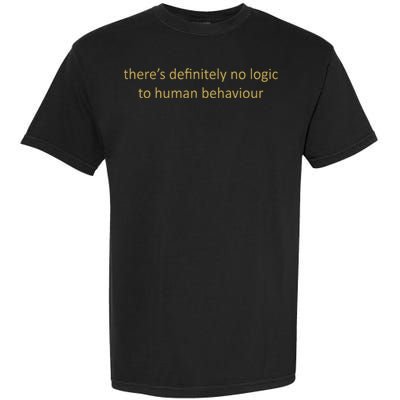 There’S Definitely No Logic To Human Behaviour Garment-Dyed Heavyweight T-Shirt