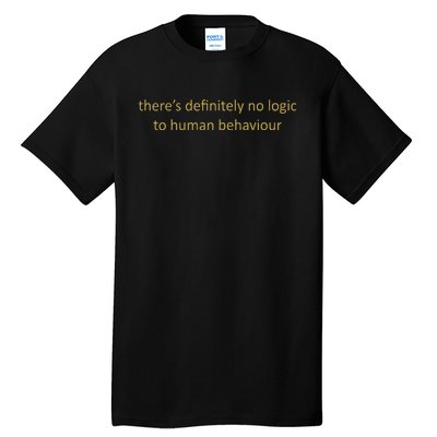 There’S Definitely No Logic To Human Behaviour Tall T-Shirt