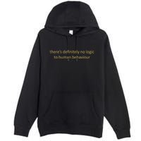 There’S Definitely No Logic To Human Behaviour Premium Pullover Hoodie