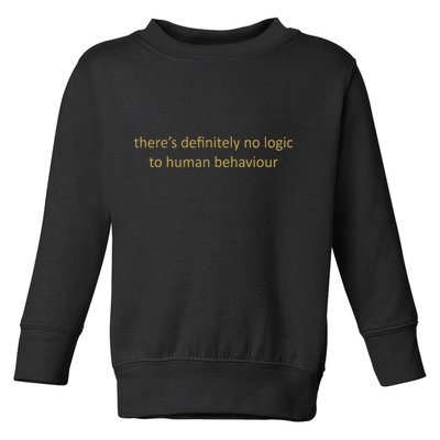 There’S Definitely No Logic To Human Behaviour Toddler Sweatshirt