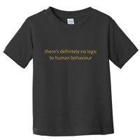 There’S Definitely No Logic To Human Behaviour Toddler T-Shirt