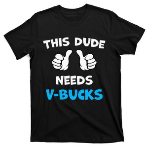 This Dude Needs Vbucks Will Work For Bucks T-Shirt