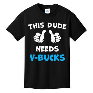 This Dude Needs Vbucks Will Work For Bucks Kids T-Shirt