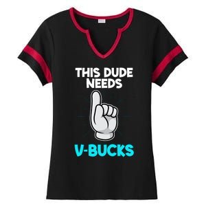 This Dude Needs V Bucks Funny Ladies Halftime Notch Neck Tee