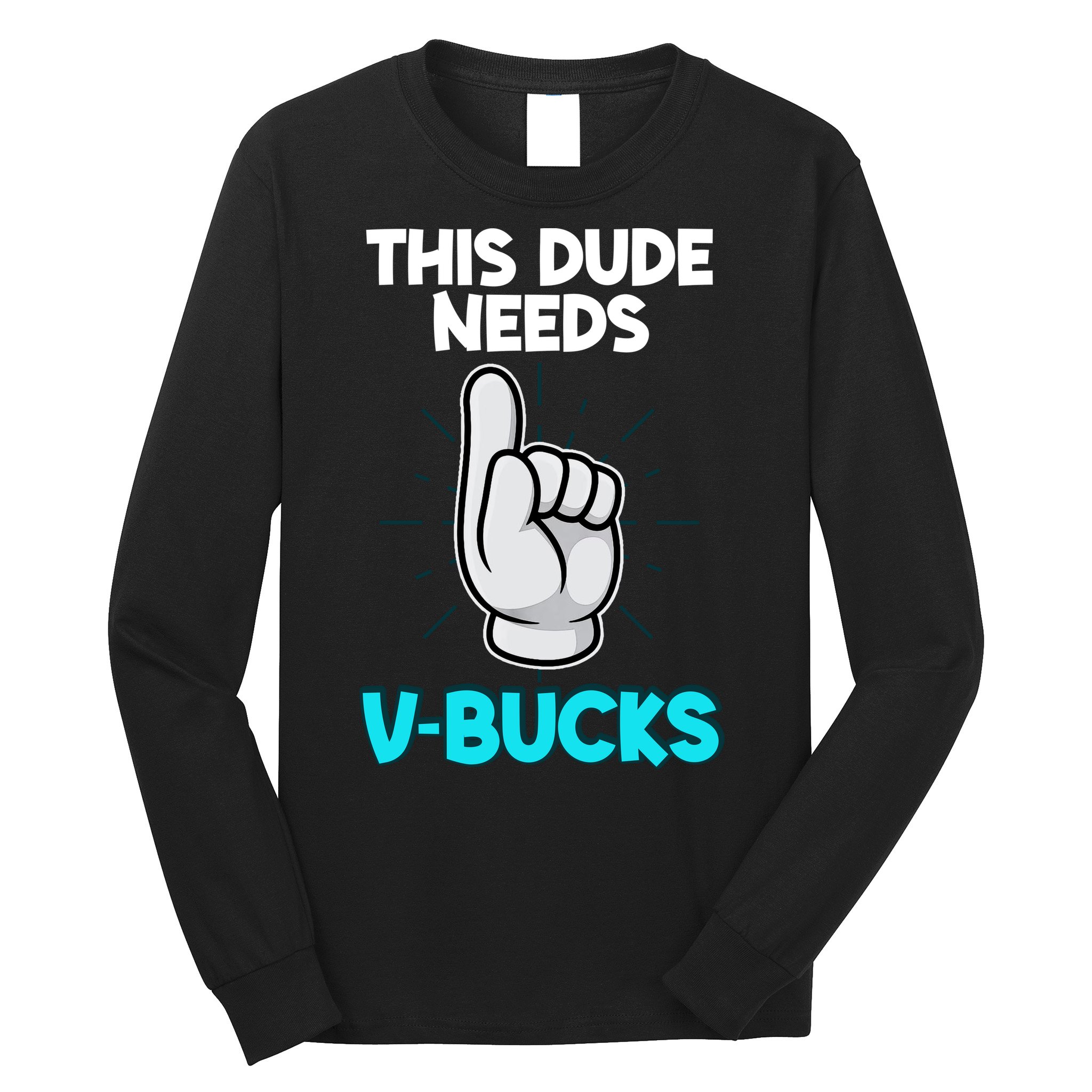 This Dude Needs V Bucks Funny Long Sleeve Shirt