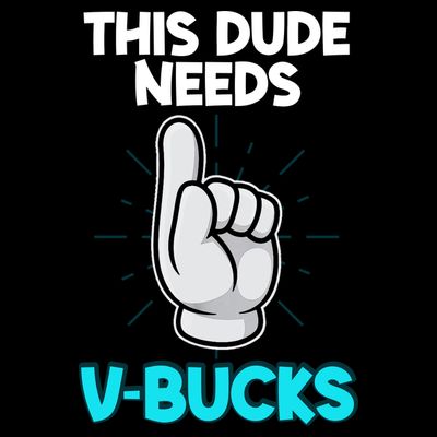 This Dude Needs V Bucks Funny T-Shirt